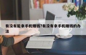 有没有能拿手机赚钱?有没有拿手机赚钱的办法
