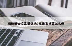 福建菜谱家常菜做法?福建家常菜怎么做