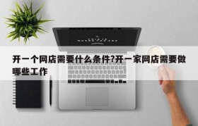 开一个网店需要什么条件?开一家网店需要做哪些工作